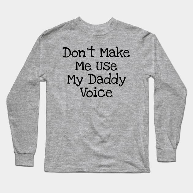 Don't Make Me Use My Daddy Voice Long Sleeve T-Shirt by TIHONA